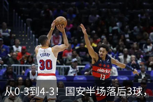 从0-3到4-3！国安半场落后3球，连追4球逆转，张玉宁头球绝杀河南