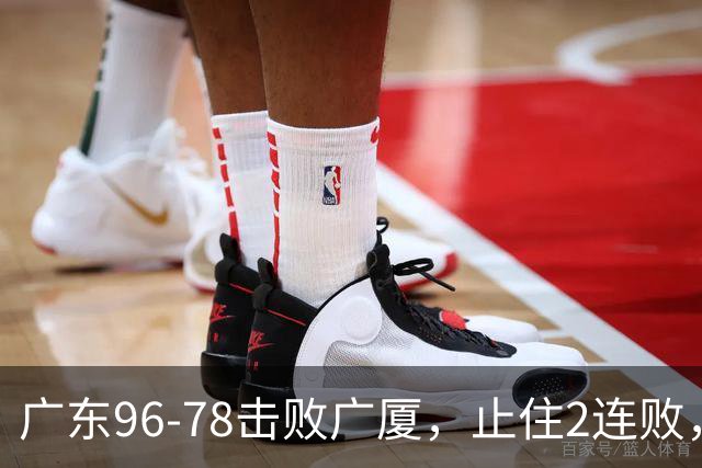 广东96-78击败广厦，止住2连败，塔克单核救场，胡明轩6分3板8助