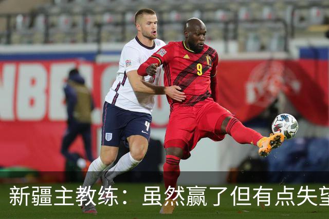 新疆主教练：虽然赢了但有点失望 因为上半场全队的防守有点松懈