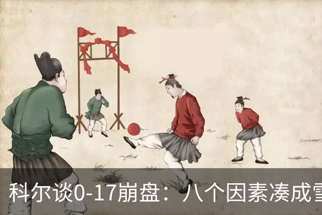 科尔谈0-17崩盘：八个因素凑成雪崩 若有一个不发生我们都能赢