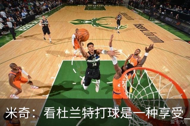 米奇：看杜兰特打球是一种享受 但希望他明天少投进几个球