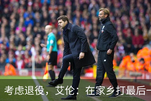 考虑退役，艾伦：在家乡打最后一场比赛是个更合适的告别方式