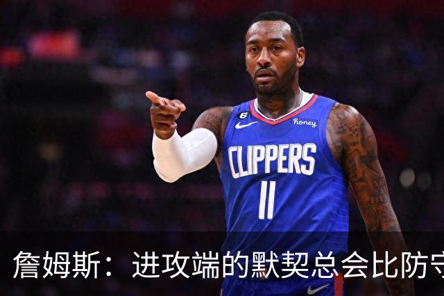 詹姆斯：进攻端的默契总会比防守端来得迟一点 我们仍在引入战术