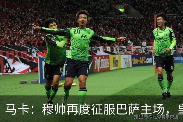 马卡：穆帅再度征服巴萨主场，皇马豪取五连胜一飞冲天